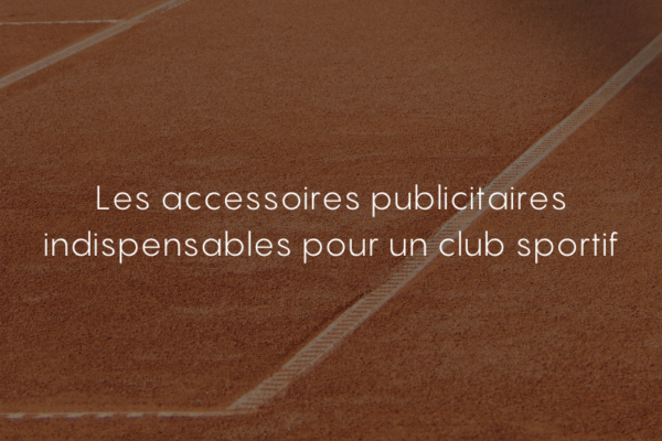 Les accessoires publicitaires indispensables pour un club sportif